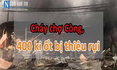 Cháy lớn tại chợ Còng, hàng trăm ki ốt bị thiêu rụi