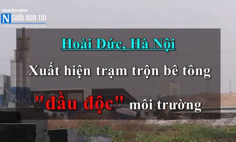 Hoài Đức, Hà Nội: Xuất hiện thêm trạm trộn bê tông "đầu độc" môi trường