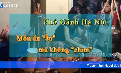 Phở gánh - Món ăn Hà Nội “ẩn” mà không “chìm”