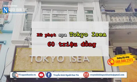 (Bài 3) Sau phản ánh của Truyền hình Người Đưa Tin: Xử phạt spa Tokyo Isea 60 triệu đồng