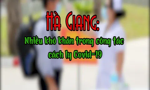 Xã Thượng Phùng (Hà Giang): Nhiều khó khăn trong công tác cách ly Covid-19