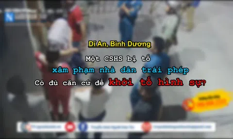 Một CSHS bị tố xâm phạm chỗ ở trái phép: Có đủ căn cứ khởi tố hình sự?