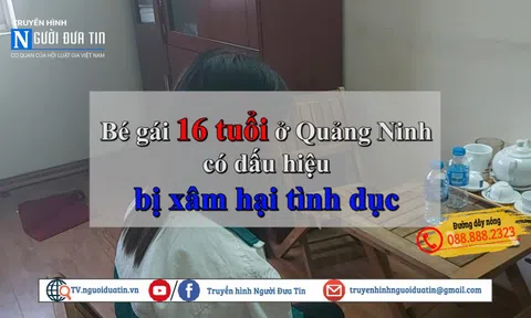 Bé gái 16 tuổi ở Quảng Ninh có dấu hiệu bị xâm hại