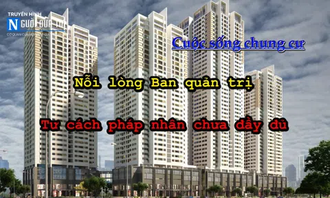 Cuộc sống chung cư - Nỗi lòng BQT (Phần 1): Tư cách pháp nhân “chưa đầy đủ” 