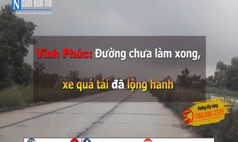 Vĩnh Phúc: Đường chưa làm xong, xe quá tải đã lộng hành