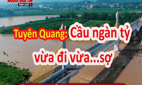 Tuyên Quang: Cầu ngàn tỷ vừa đi vừa... sợ